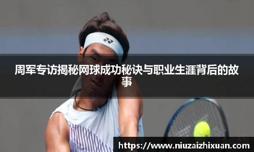 周军专访揭秘网球成功秘诀与职业生涯背后的故事
