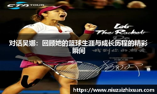 对话吴娜：回顾她的篮球生涯与成长历程的精彩瞬间